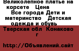 Великолепное платье на корсете › Цена ­ 1 700 - Все города Дети и материнство » Детская одежда и обувь   . Тверская обл.,Конаково г.